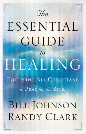 The Essential Guide to Healing - Bill Johnson & Randy Clark - Buy Christian Books Online here